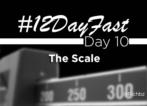 12 Day Fast - Day 10 - The Scale