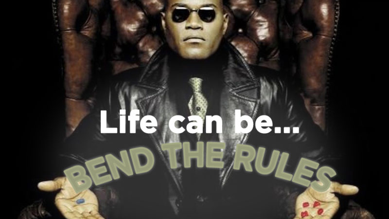 Life can be ... Bend the rules